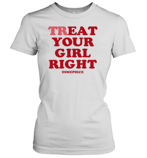 Treat Your Girl Right Dimepiece Women's T-Shirt