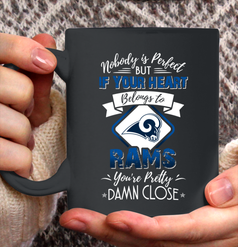 NFL Football Los Angeles Rams Nobody Is Perfect But If Your Heart Belongs To Rams You're Pretty Damn Close Shirt Ceramic Mug 15oz