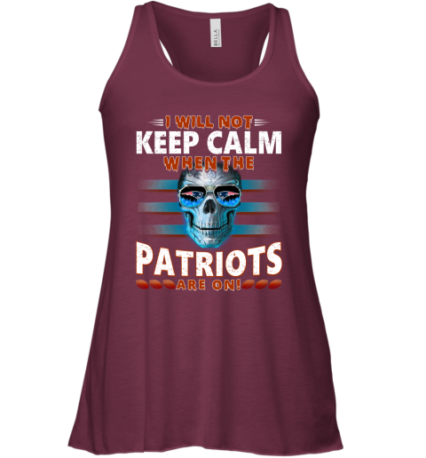 NFL I Will Not Keep Calm When The New England Patriots Are On Skull Football Sports 70NMFSS8yKG flowy tank 32 95 151514 front maroon