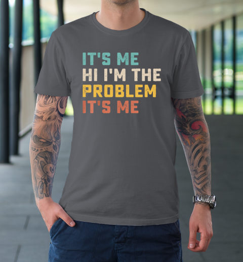 Funny Quote It's Me Hi I'm the Problem It's Me T-Shirt 6