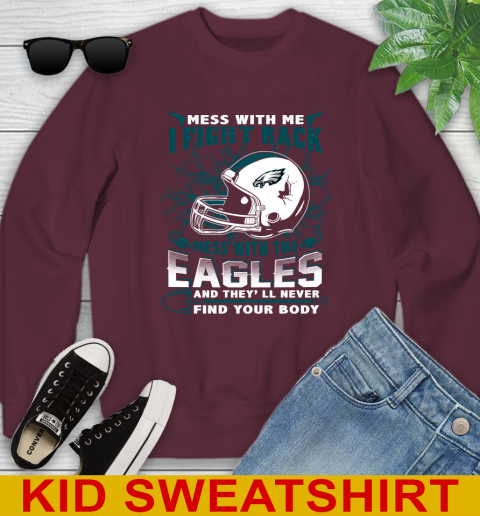 NFL Football Philadelphia Eagles Mess With Me I Fight Back Mess With My Team And They'll Never Find Your Body Shirt Youth Sweatshirt 4