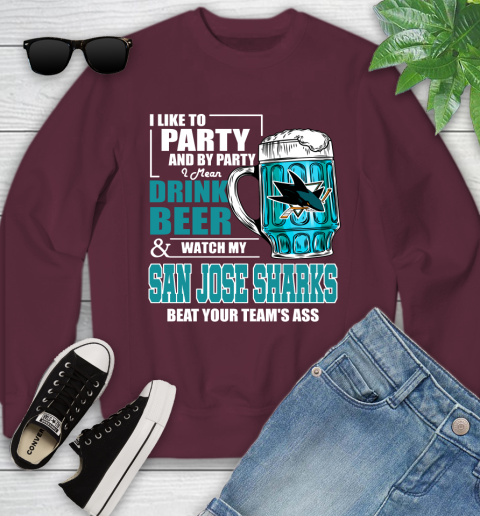 NHL I Like To Party And By Party I Mean Drink Beer And Watch My San Jose Sharks Beat Your Team's Ass Hockey Youth Sweatshirt 4