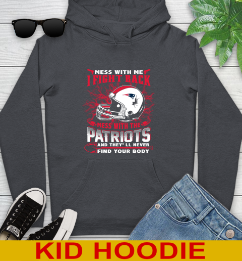 NFL Football New England Patriots Mess With Me I Fight Back Mess With My Team And They'll Never Find Your Body Shirt Youth Hoodie 9