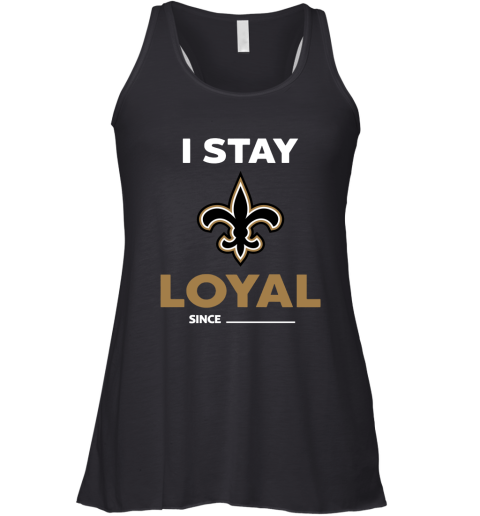 New Orleans Saints I Stay Loyal Since Personalized Racerback Tank