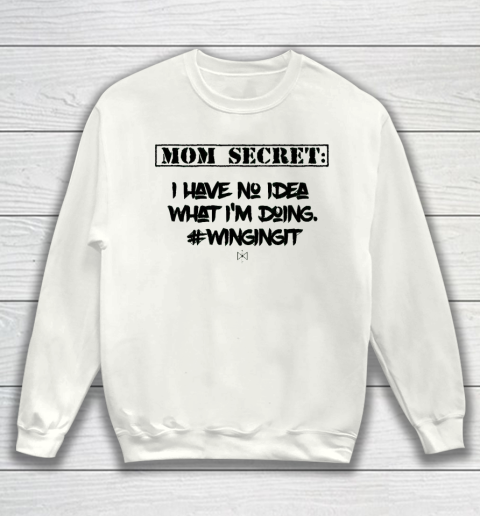 Mother's Day Funny Gift Ideas Apparel  Mom Secret I Have No Idea What I Sweatshirt
