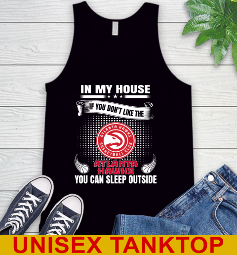Atlanta Hawks NBA Basketball In My House If You Don't Like The Hawks You Can Sleep Outside Shirt Tank Top