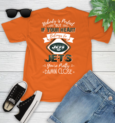 NFL Football New York Jets Nobody Is Perfect But If Your Heart Belongs To Jets You're Pretty Damn Close Shirt Youth T-Shirt 8