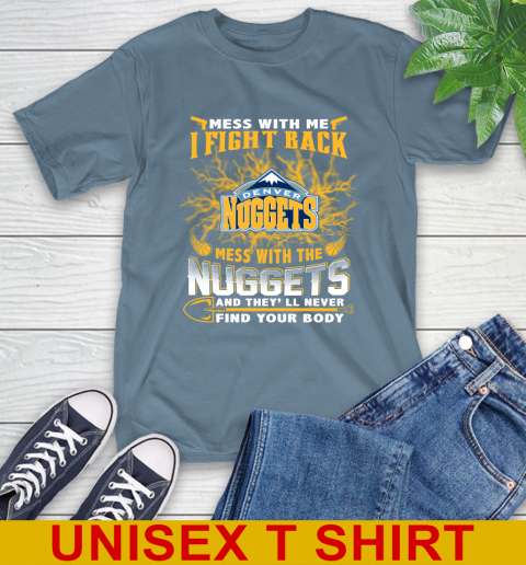 NBA Basketball Denver Nuggets Mess With Me I Fight Back Mess With My Team And They'll Never Find Your Body Shirt T-Shirt 8