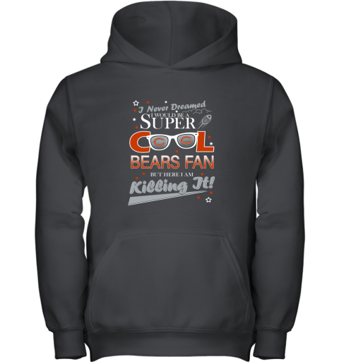Chicago Bears NFL Football I Never Dreamed I Would Be Super Cool Fan Youth Hoodie