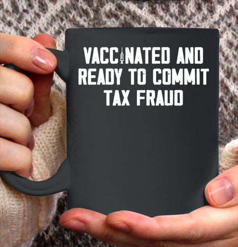 Vaccinated and ready to commit tax fraud 2021 Ceramic Mug 11oz
