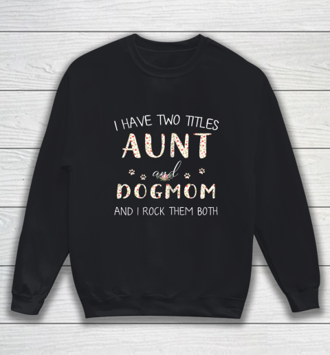 Dog Mom Shirt I Have Two Titles Aunt And Dog Mom And I Rock Them Sweatshirt