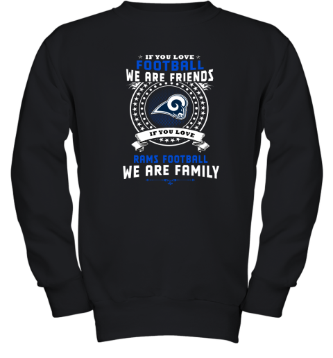 Love Football We Are Friends Love Rams We Are Family Shirts Youth Sweatshirt