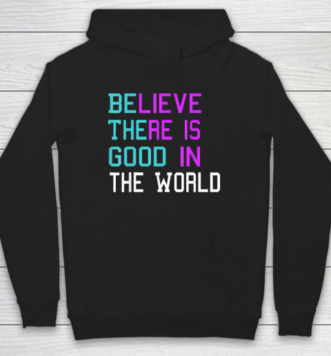 Believe There is Good in the World  Be The Good  Kindness Hoodie