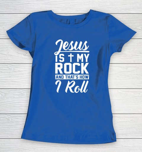 Jesus Is My Rock And That's How I Roll  Christian Women's T-Shirt 6