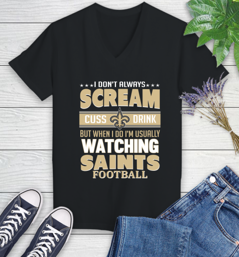 New Orleans Saints NFL Football I Scream Cuss Drink When I'm Watching My Team Women's V-Neck T-Shirt