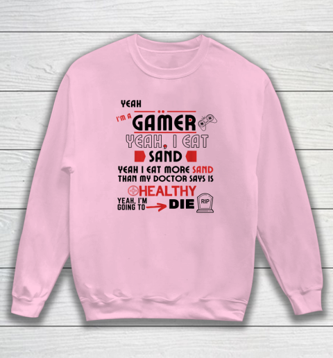 Yeah I'm Gamer Shirt Yeah I Eat Sand Going To Die Sweatshirt 5