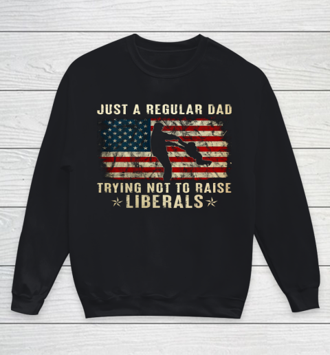 Mens Just A Regular Dad Trying Not To Raise Liberals Father s Day Gift Youth Sweatshirt