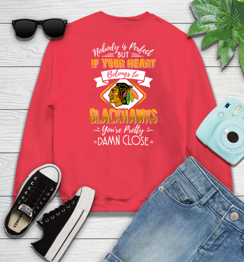 NHL Hockey Chicago Blackhawks Nobody Is Perfect But If Your Heart Belongs To Blackhawks You're Pretty Damn Close Shirt Sweatshirt 11