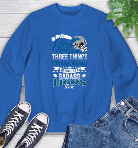 Detroit Lions NFL Football A Girl Should Be Three Things Classy Sassy And A Be Badass Fan Sweatshirt 9