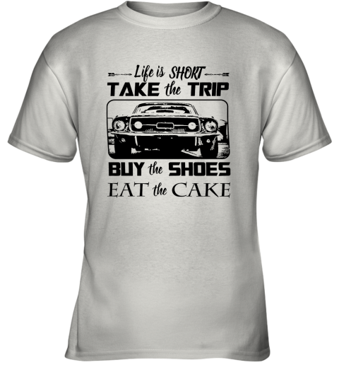 Life Is Short Take The Trip Buy The Shoes Eat The Cake Youth T-Shirt