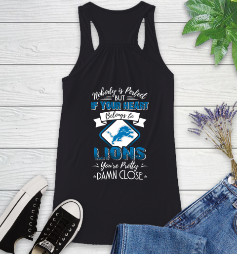 NFL Football Detroit Lions Nobody Is Perfect But If Your Heart Belongs To Lions You're Pretty Damn Close Shirt Racerback Tank