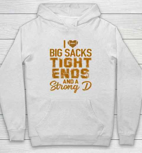 I Love Big Sacks Tight Ends and A Strong D Funny Football Hoodie