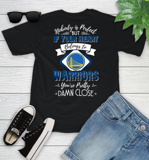 NBA Basketball Golden State Warriors Nobody Is Perfect But If Your Heart Belongs To Warriors You're Pretty Damn Close Shirt Youth T-Shirt