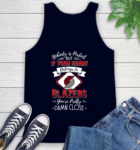 NBA Basketball Portland Trail Blazers Nobody Is Perfect But If Your Heart Belongs To Blazers You're Pretty Damn Close Shirt Tank Top 2