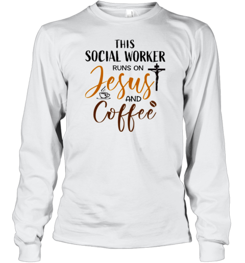 This Social Worker Runs On Jesus and Coffee Long Sleeve T-Shirt