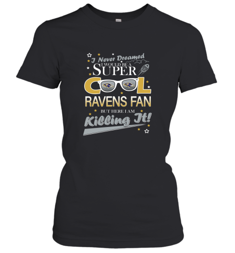 Baltimore Ravens NFL Football I Never Dreamed I Would Be Super Cool Fan Women's T-Shirt