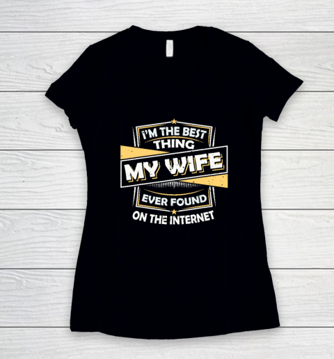 I'm The Best Thing My Wife Ever Found On The Internet Women's V-Neck T-Shirt