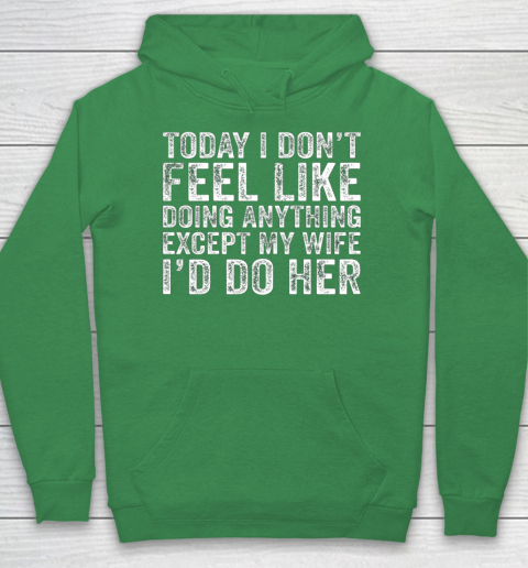Today I Don t Feel Like Doing Anything Except My Wife Funny Hoodie 5
