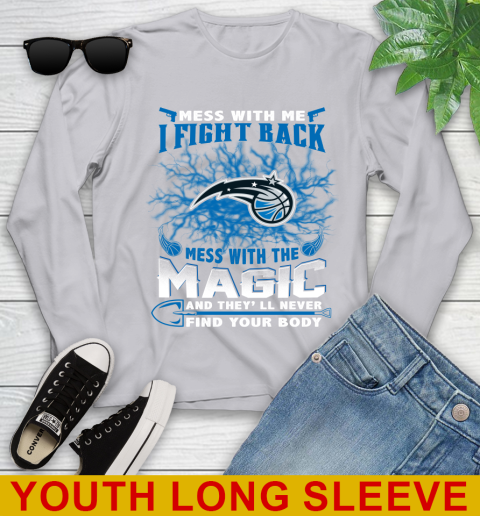 NBA Basketball Orlando Magic Mess With Me I Fight Back Mess With My Team And They'll Never Find Your Body Shirt Youth Long Sleeve 5
