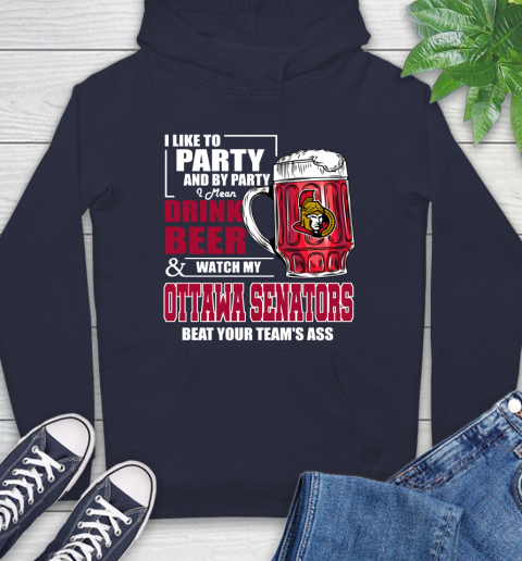 NHL I Like To Party And By Party I Mean Drink Beer And Watch My Ottawa Senators Beat Your Team's Ass Hockey Hoodie 3