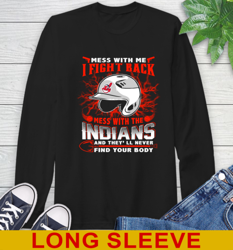 MLB Baseball Cleveland Indians Mess With Me I Fight Back Mess With My Team And They'll Never Find Your Body Shirt Long Sleeve T-Shirt