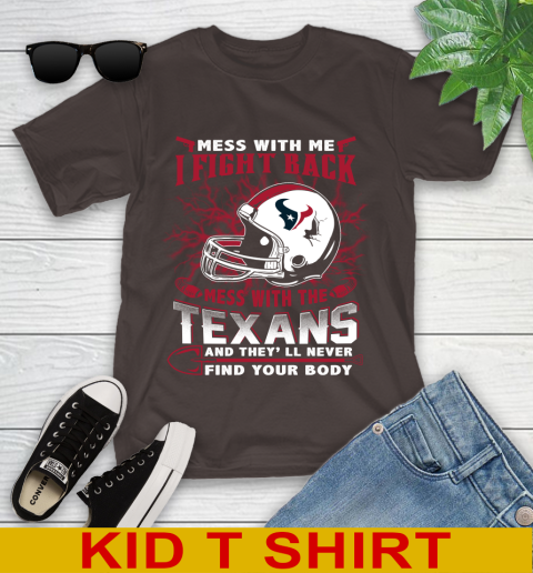NFL Football Houston Texans Mess With Me I Fight Back Mess With My Team And They'll Never Find Your Body Shirt Youth T-Shirt 6