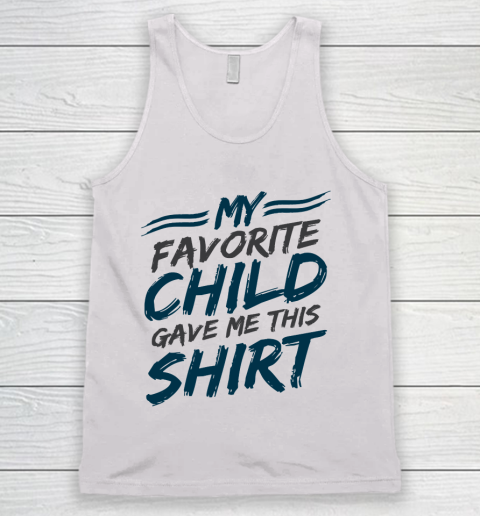 Father's Day Funny Gift Ideas Apparel  My Favorite Child Gave Me This Shirt Dad Father Tank Top