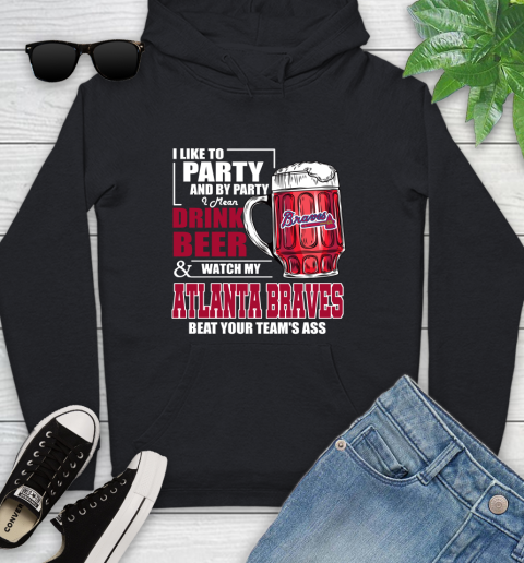MLB I Like To Party And By Party I Mean Drink Beer And Watch My Atlanta Braves Beat Your Team's Ass Baseball Youth Hoodie
