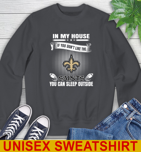 New Orleans Saints NFL Football In My House If You Don't Like The  Saints You Can Sleep Outside Shirt Sweatshirt 7