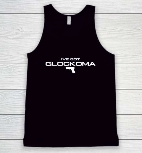 I've Got Glockoma Tank Top