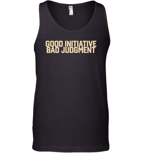 Good Initiative Bad Judgment Tank Top