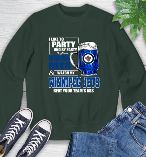 NHL I Like To Party And By Party I Mean Drink Beer And Watch My Winnipeg Jets Beat Your Team's Ass Hockey Sweatshirt 12