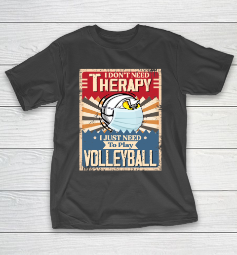 I Dont Need Therapy I Just Need To Play VOLLEYBALL T-Shirt