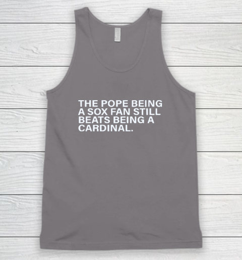 The Pope Being A Sox Fan Still Beats Being A Cardinal Tank Top 5