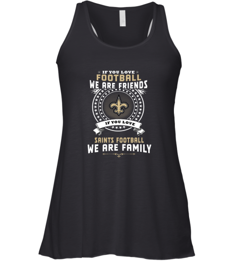 Love Football We Are Friends Love Saints We Are Family Racerback Tank