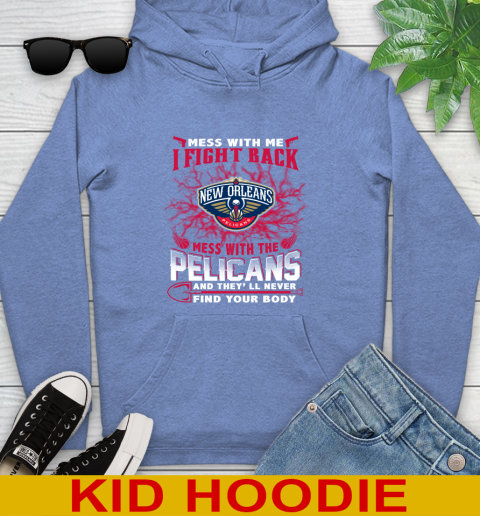 NBA Basketball New Orleans Pelicans Mess With Me I Fight Back Mess With My Team And They'll Never Find Your Body Shirt Youth Hoodie 12
