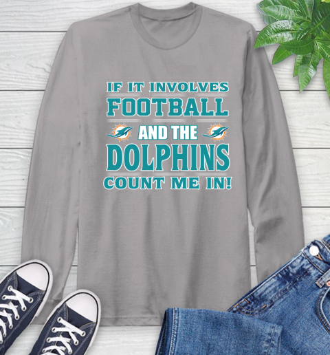 NFL If It Involves Football And The Miami Dolphins Count Me In Sports Long Sleeve T-Shirt 6