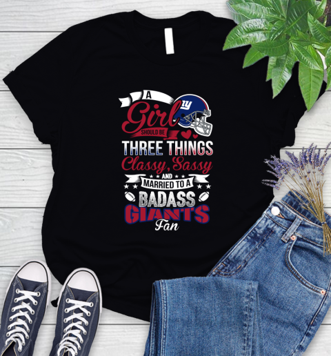 New York Giants NFL Football A Girl Should Be Three Things Classy Sassy And A Be Badass Fan Women's T-Shirt