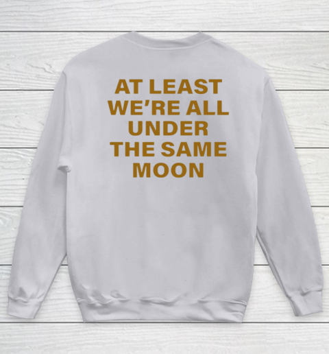 Faded Moon - At Least We Are All Under The Same Moon Youth Sweatshirt 6