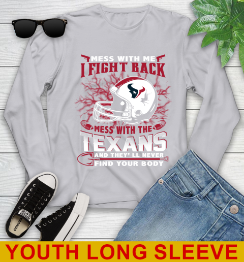 NFL Football Houston Texans Mess With Me I Fight Back Mess With My Team And They'll Never Find Your Body Shirt Youth Long Sleeve 5